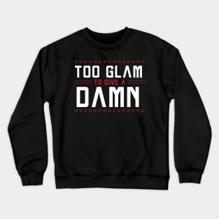 Too GLAM To Give A DAMN / Funny Sassy Quote Crewneck Sweatshirt